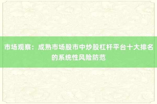 市场观察:成熟市场股市中炒股杠杆平台十大排名的系统性风险防范