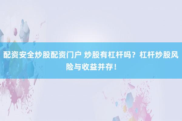 配资安全炒股配资门户 炒股有杠杆吗？杠杆炒股风险与收益并存！