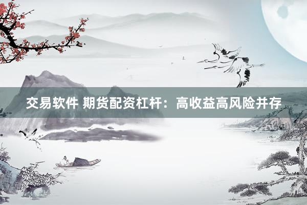 交易软件 期货配资杠杆：高收益高风险并存